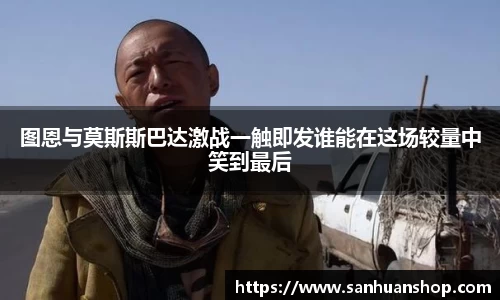 图恩与莫斯斯巴达激战一触即发谁能在这场较量中笑到最后